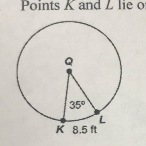 Points K and L lie on circle Q with the angle measure and arc shown . What is the radius of circle
