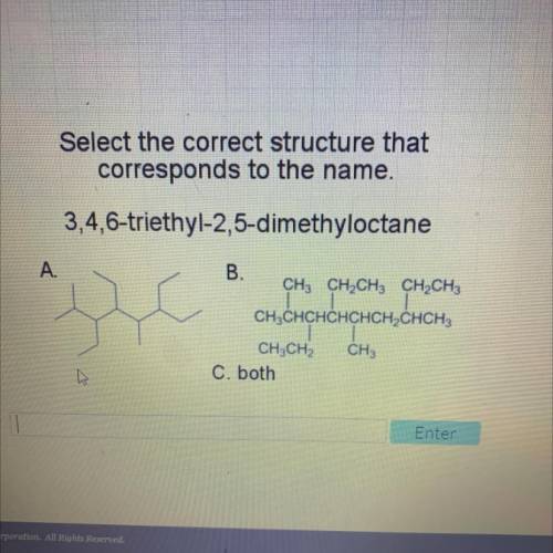 Will give brainliest

Select the correct structure that
corresponds to the name.
3,4,6-triethyl-2,
