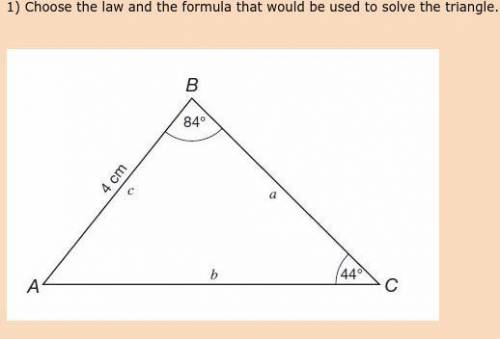 Choose the law and the formula that would be used to solve the triangle.