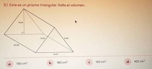 3.) Este es un prisma triangular. Halla el volumen. 4 cm 5 cm 5 cm 10 cm 6 cm a 150 cm2 bo 180 cm?