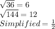 \sqrt{36} = 6\\\sqrt{144} = 12\\Simplified = \frac{1}{2}