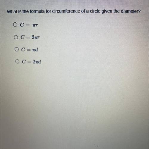 What is the formula for circumference of a circle given the diameter?

O C= πr
О С = 2πr
O C = πd