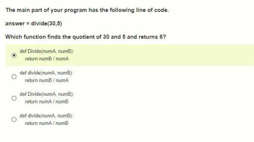 The main part of your program has the following line of code.

answer = divide(30,5)
Which functio