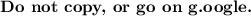 \textbf{Do not copy, or go on g.oogle.}