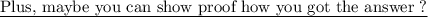 \text{\underline{Plus, maybe you can show proof how you got the answer ?}}