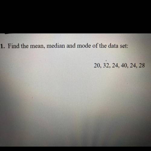 1 find the mean median and mode of the date set 
20,32,24,40,24,28