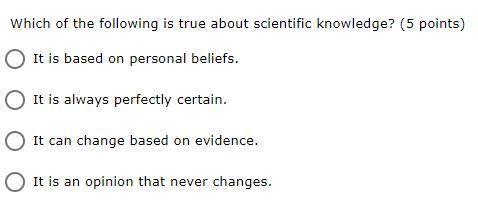 Which of the following is true about scientific knowledge? (5 points)
BRAINLIEST
PLEASE HELP