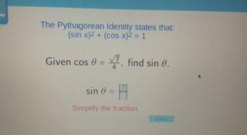 The Pythagorean Identity states that (sin x)^2 + (cos x)^2 = 1 Given cos 0 = 7/4 find sin 0. Simpli