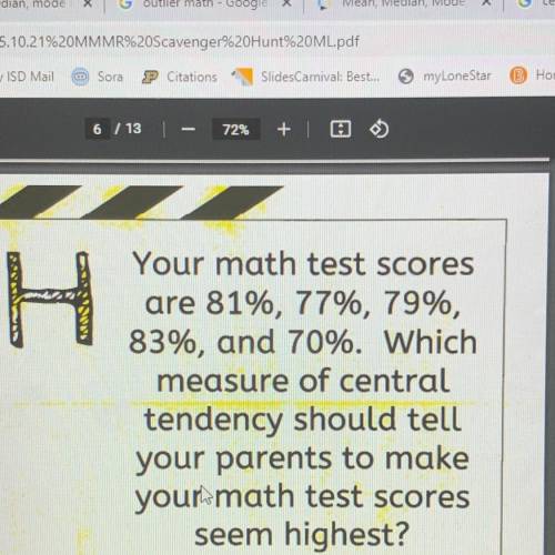 Your math test scores

are 81%, 77%, 79%,
83%, and 70%. Which
measure of central
tendency should t