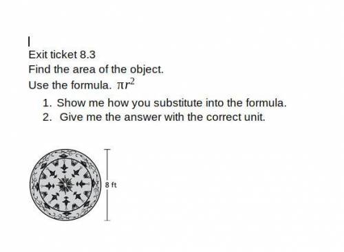 Find the area of the object.

Use the formula. 
Show me how you substitute into the formula. 
Give