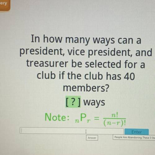 In how many ways can a

president, vice president, and
treasurer be selected for a
club if the clu