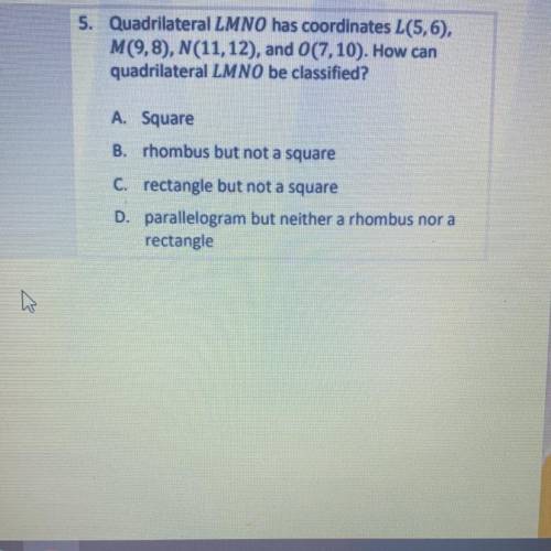 5. Quadrilateral LMNO has coordinates L(5,6),

M(9,8), N(11, 12), and 0(7,10). How can
quadrilater