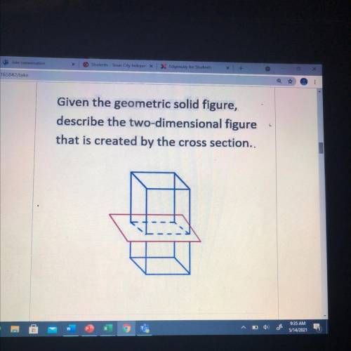 Given the geometric solid figure,

describe the two-dimensional figure
that is created by the cros