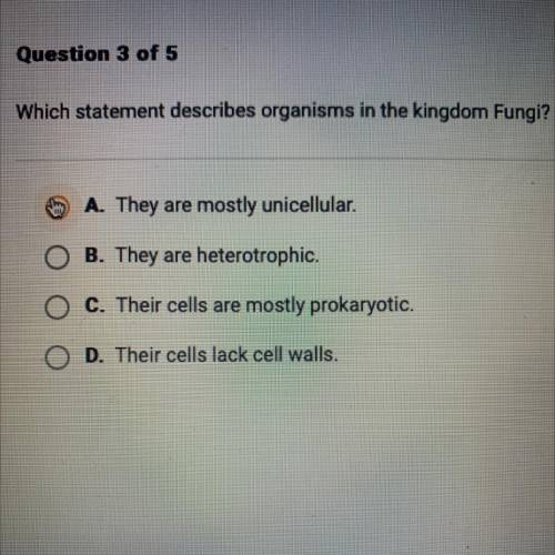 Which statement describes organisms in the kingdom Fungi?

O A. They are mostly unicellular.
O B.