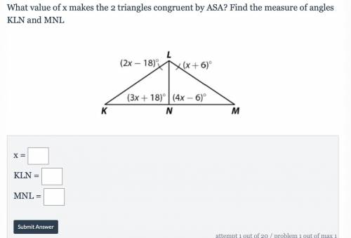 What value of x makes the 2 triangles congruent by ASA? Find the measure of angles KLN and MNL