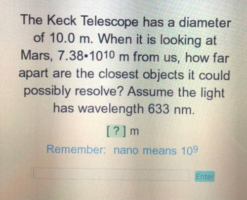 The Keck Telescope has a diameter of 10.0 m. When it is looking at Mars, 7.38.1010 m from us, how f