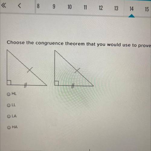 Choose

the congruence theorem that
you would use to prove the triangles congruent.
O HL
O LL
LA
O