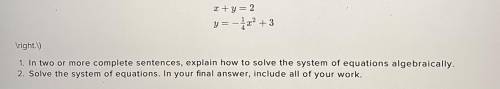 30 POINTS

X+y=2
Y=-1/4x^2+3
1. In two or more complete sentences, explain how to solve the s