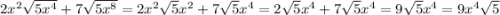 2x^{2} \sqrt{5x^{4} } +7\sqrt{5x^{8} } = 2x^{2} \sqrt{5} x^{2}  + 7\sqrt{5} x^{4} = 2\sqrt{5} x^{4} + 7\sqrt{5} x^{4} = 9\sqrt{5} x^{4} = 9x^{4} \sqrt{5}