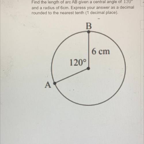 Find the length of arc AB given a central angle of 120°

and a radius of 6cm. Express your answer