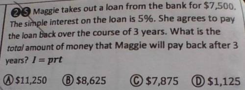 I NEED HELP PLZ : Maggie takes out a lone from the back for $7,500. The simple interest on the loan