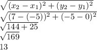 \sqrt{(x_2-x_1)^2+(y_2-y_1)^2} \\\sqrt{(7-(-5))^2+(-5-0)^2}\\\sqrt{144+25}\\\sqrt{169}\\13