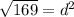 \sqrt{169}  =  {d}^{2}