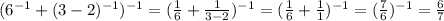 (6^{-1} + (3-2)^{-1})^{-1} = (\frac{1}{6} + \frac{1}{3-2})^{-1} = (\frac{1}{6} + \frac{1}{1})^{-1} = (\frac{7}{6})^{-1} = \frac{6}{7}