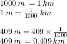 1000 \: m \:  = 1 \: km \\ 1 \: m =  \frac{1}{1000}  \: km \\   \\ 409 \: m = 409 \times  \frac{1}{1000}  \\ 409 \: m \:  = 0.409 \: km
