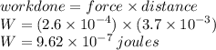 workdone = force \times distance \\ W = (2.6 \times  {10}^{ - 4} ) \times (3.7 \times  {10}^{ - 3} ) \\ W = 9.62 \times  {10}^{ - 7}  \: joules