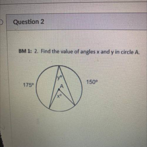 BM 1: 2. Find the value of angles x and y in circle A.
.X=
150°
175°
y =
to