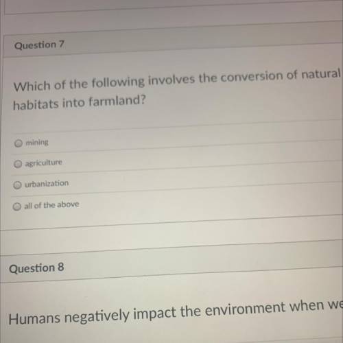 Help me

Please
Which of the following involves the conversion of natural habitats into farmland
