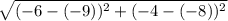\sqrt{(-6-(-9))^2+(-4-(-8))^2}