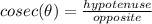 cosec( \theta) =  \frac{hypotenuse}{opposite}