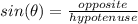 sin( \theta) =  \frac{opposite}{hypotenuse}
