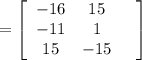 =\left[\begin{array}{ccc}-16&15\\-11&1\\15&-15&\end{array}\right]