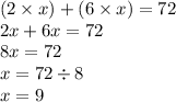 (2 \times x) + (6 \times x) = 72 \\ 2x + 6x = 72 \\ 8x = 72 \\ x = 72 \div 8 \\  x  = 9