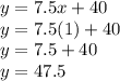 y = 7.5x + 40 \\ y = 7.5(1) + 40 \\ y = 7.5 + 40 \\ y = 47.5