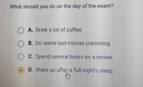 What should you do on the day of the exam? A. Drink a lot of coffee. B. Do some last-minute crammin