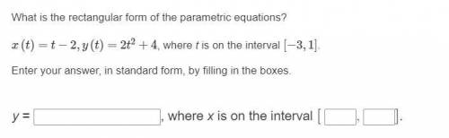 What is the rectangular form of the parametric equations?

x(t)=t−2,y(t)=2t2+4, where t is on the