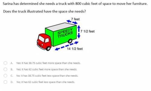 Sanrina has determined she needs a truck with 800 cubic feet of space to move her furniture

Does