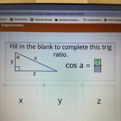 HELP!!!
Fill in the blank to complete this trig ratio.