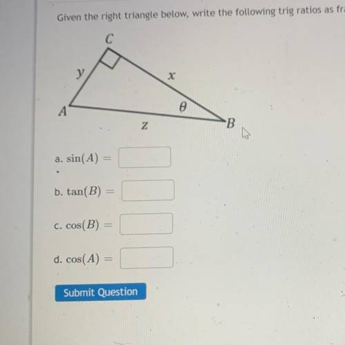 Given the right triangle below, write the following trig ratios as fractions. (No calculator is nec
