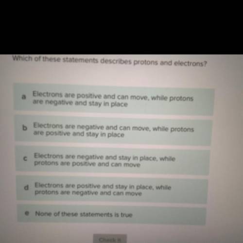 Which of these statements describe protons and electrons￼