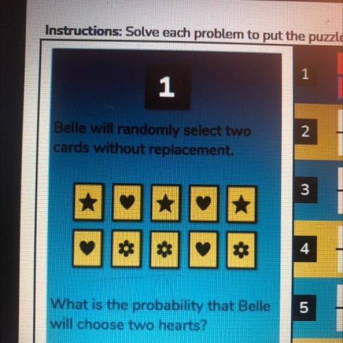 Belle will randomly select two

cards without replacement.
What is the probability that Bell
will