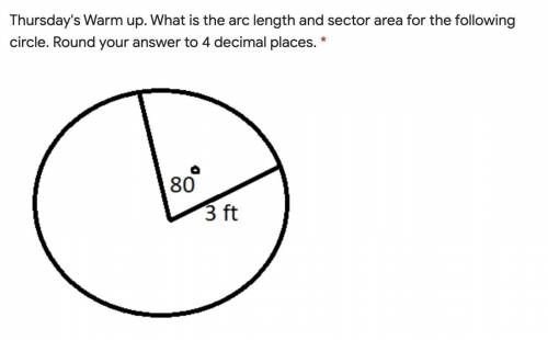 What is the arc length and sector area for the following circle. Round your answer to 4 decimal pla