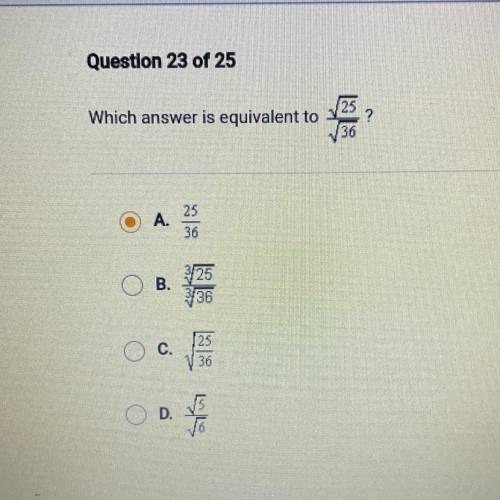 Which answer is equivalent to *

25
36
?
A.
25
36
B.
25
36
C.
25
36
OD.