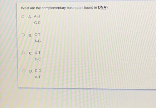What are the complementary base pairs found in DNA?

O A. A-U
G-C
O B. C-T
A-G
O C. U-T
G-C
O D. C