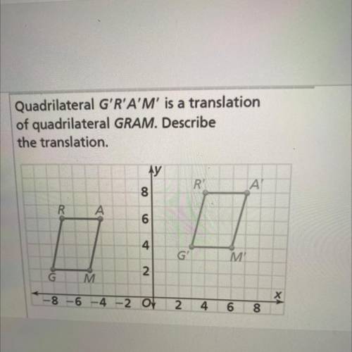 Quadrilateral G'R'A'M' is a translation
of quadrilateral GRAM. Describe
the translation.