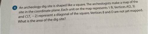 An archeology dig site is shaped like a square. The archeologists make a map of the

site in the c
